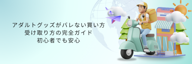 アダルトグッズがバレない買い方・受け取り方の完全ガイド｜初心者でも安心