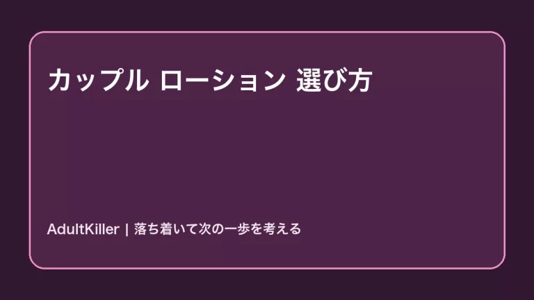 カップルのローションの選び方|違いと失敗しない基準の内容を示すAdultKillerアイキャッチ
