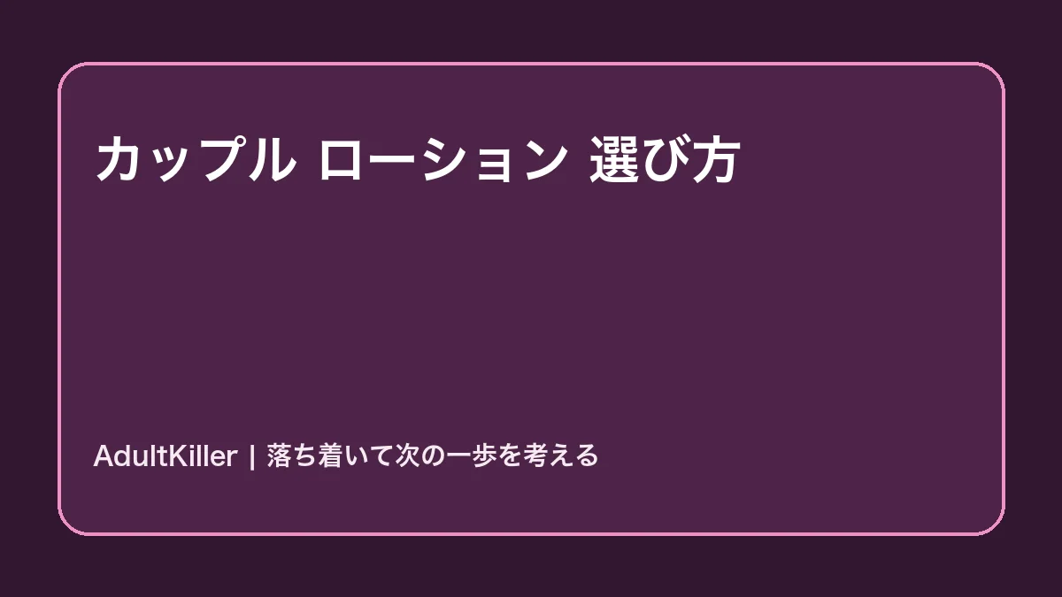 カップルのローションの選び方｜違いと失敗しない基準の内容を示すAdultKillerアイキャッチ